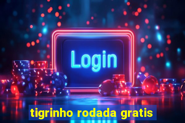 tigrinho rodada gratis